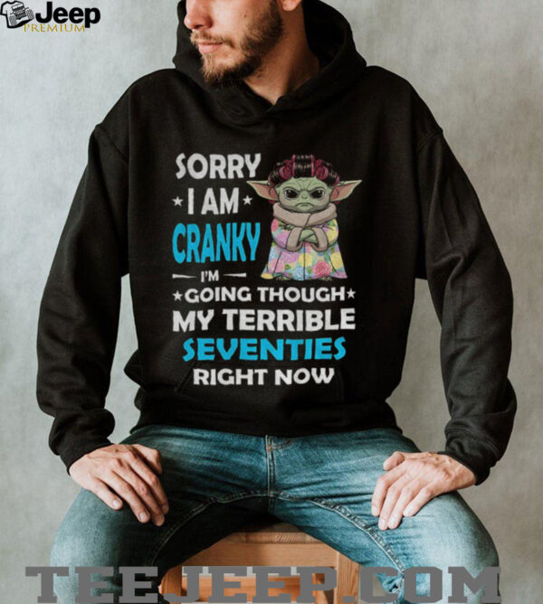 Baby Yoda grandmother sorry I am cranky I’m going through my terrible seventies right now shirt