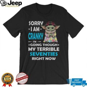 Baby Yoda grandmother sorry I am cranky I’m going through my terrible seventies right now shirt