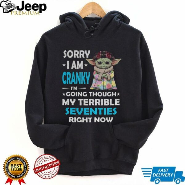 Baby Yoda grandmother sorry I am cranky I’m going through my terrible seventies right now shirt