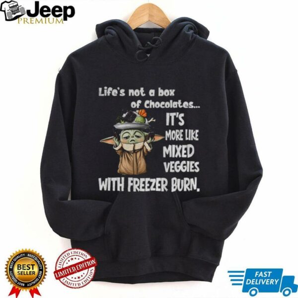 Baby Yoda life’s not a box of chocolates it’s more like mixed veggies with freezer burn shirt