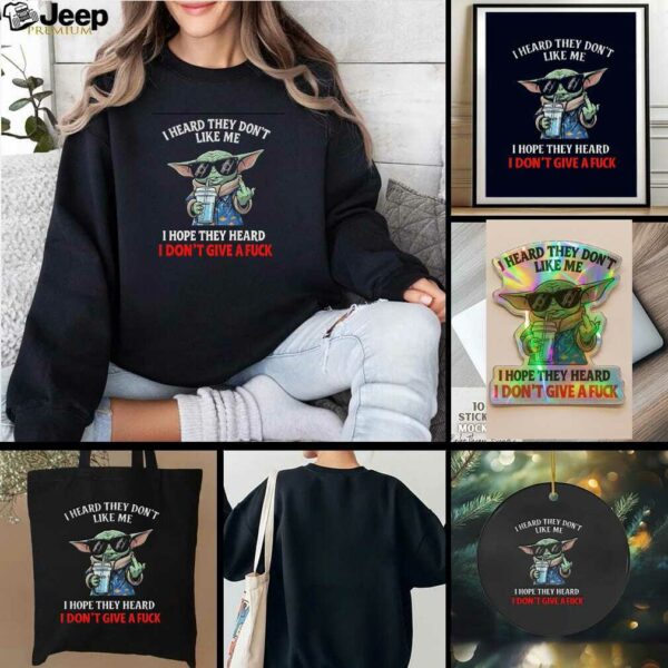 Baby Yoda middle finger I heard they dont like me I hope they heard I dont give a fuck t shirt