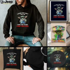 Baby Yoda middle finger I heard they dont like me I hope they heard I dont give a fuck t shirt