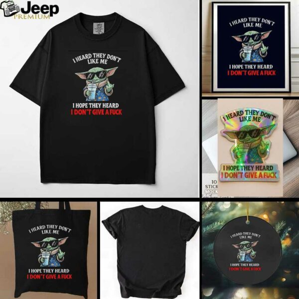 Baby Yoda middle finger I heard they dont like me I hope they heard I dont give a fuck t shirt