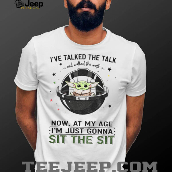 Baby Yoda space I’ve talked the talk and walked the walk now at my age I’m just gonna sit the sit shirt