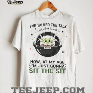 Baby Yoda space I’ve talked the talk and walked the walk now at my age I’m just gonna sit the sit shirt