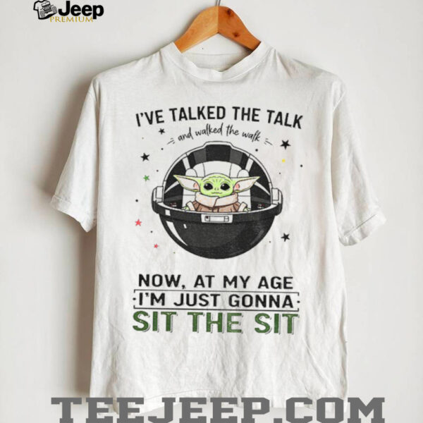 Baby Yoda space I’ve talked the talk and walked the walk now at my age I’m just gonna sit the sit shirt