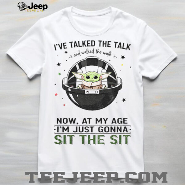 Baby Yoda space I’ve talked the talk and walked the walk now at my age I’m just gonna sit the sit shirt