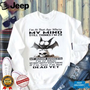 Bat Skull i’m at that age where my mind still thinks i’m 29 my humor suggests i’m 12 while shirt