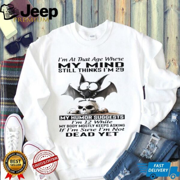 Bat Skull i’m at that age where my mind still thinks i’m 29 my humor suggests i’m 12 while shirt