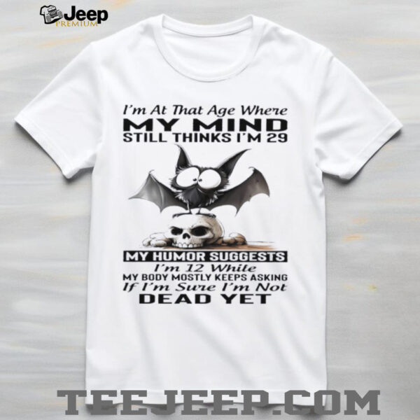 Bat Skull i’m at that age where my mind still thinks i’m 29 my humor suggests i’m 12 while shirt