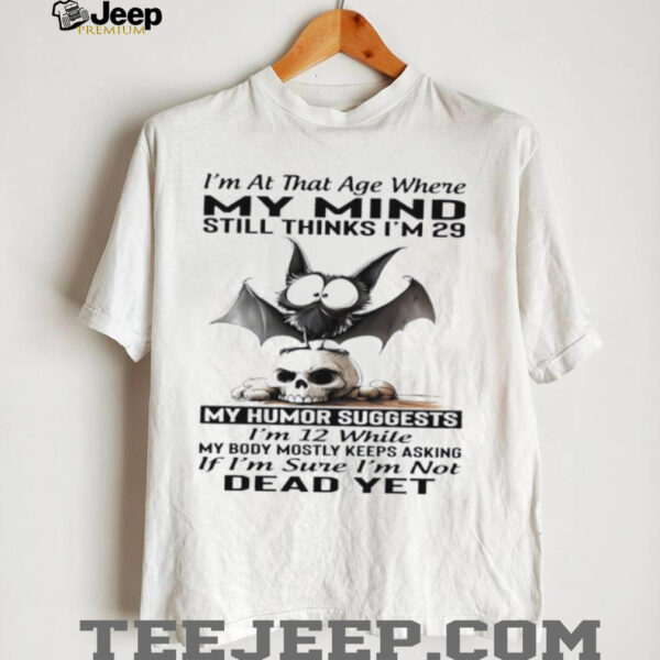 Bat Skull i’m at that age where my mind still thinks i’m 29 my humor suggests i’m 12 while shirt