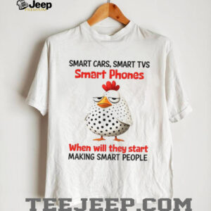 Bird smart cars smart tvs smart phones when will they start making smart people shirt