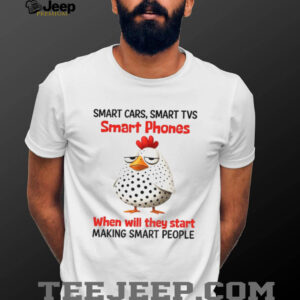 Bird smart cars smart tvs smart phones when will they start making smart people shirt
