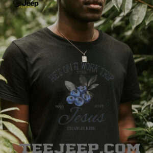 Blueberries he’s on a work trip with Jesus Charlie Kirk 1993 2025 shirt