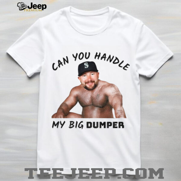 Cal Raleigh Can You Handle My Big Dumper Seattle Mariners MLB Funny shirt
