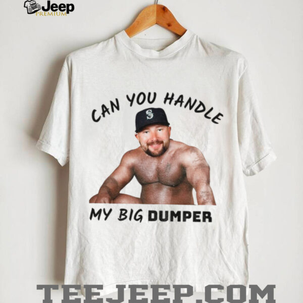 Cal Raleigh Can You Handle My Big Dumper Seattle Mariners MLB Funny shirt