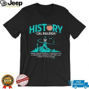 Cal Raleigh History For Big Dumper Most Home Runs In A Season For A Catcher A Switch Hitter And A Seattle Slugger T shirts