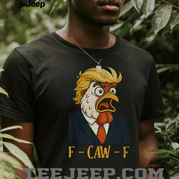 Chicken Trump F Caw F political humor satire Trump parody shirt