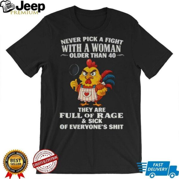 Chicken chef never pick a fight with a woman older than 40 they are full of rage and sick of everyone’s shit shirt