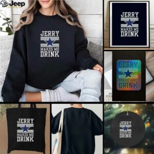 Dallas Cowboys Jerry Makes Me Drink t shirt