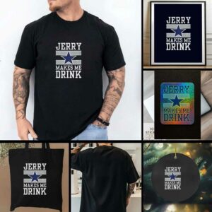 Dallas Cowboys Jerry Makes Me Drink t shirt