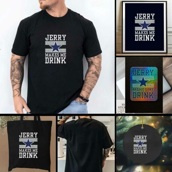 Dallas Cowboys Jerry Makes Me Drink t shirt