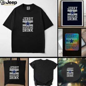 Dallas Cowboys Jerry Makes Me Drink t shirt