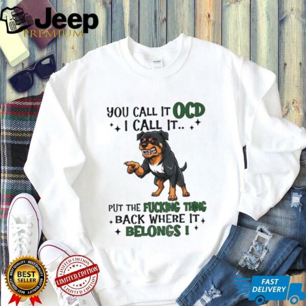 Dog you call it ocd I call it put the fucking thing back where it belong shirt
