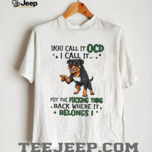Dog you call it ocd I call it put the fucking thing back where it belong shirt