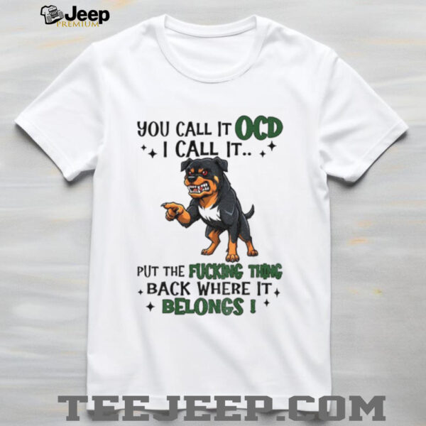 Dog you call it ocd I call it put the fucking thing back where it belong shirt