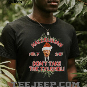 Donald Trump Hallelujah holy shit don’t take the Tylenol Christmas shirt Donald Trump Hallelujah holy shit don’t take the Tylenol Christmas shirt