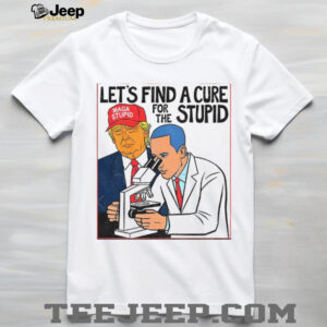 Donald Trump wearing Maga stupid hat let’s find a cure for the stupid shirt