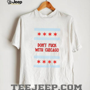 Don’t Fuck with Chicago Anti Trump shirt