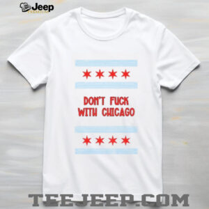 Don’t Fuck with Chicago Anti Trump shirt