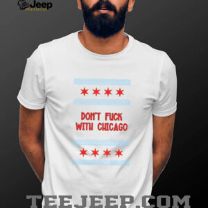 Don’t Fuck with Chicago Anti Trump shirt