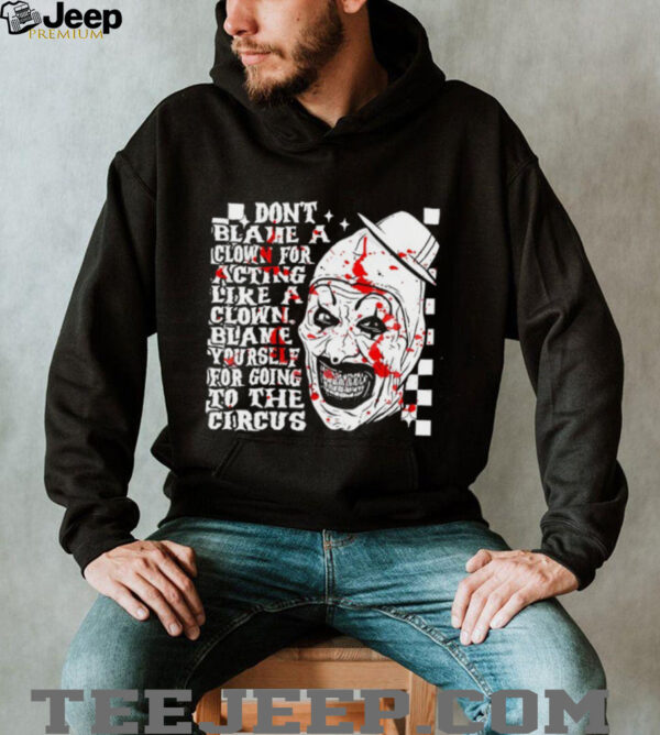 Don’t blame a clown for acting like a Clown blame yourself for going to the circus shirt