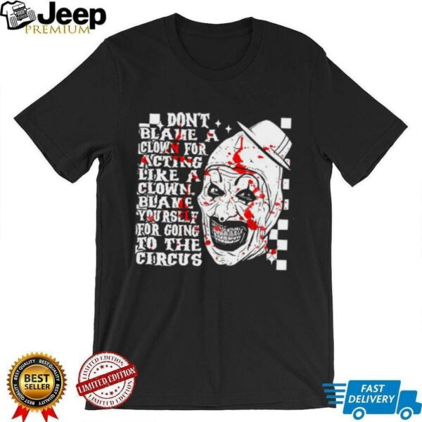 Don’t blame a clown for acting like a Clown blame yourself for going to the circus shirt