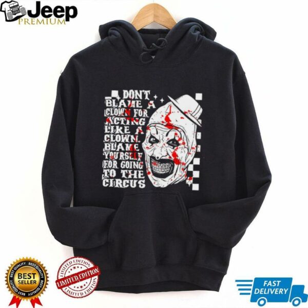 Don’t blame a clown for acting like a Clown blame yourself for going to the circus shirt