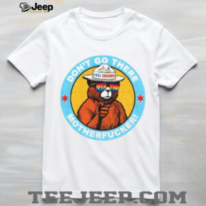 Free Chicago Bear don’t go there motherfucker shirt