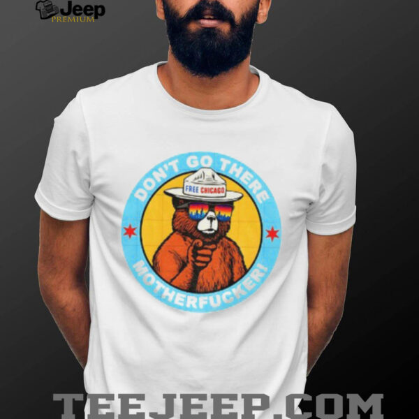 Free Chicago Bear don’t go there motherfucker shirt