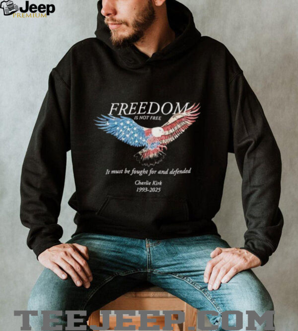 Freedom Is Not Free It Must Be Fought For And Defended Charlie Kirk 1993 2025 shirt