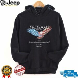 Freedom Is Not Free It Must Be Fought For And Defended Charlie Kirk 1993 2025 shirt