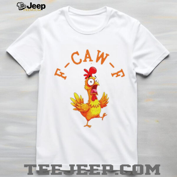 Funny Screaming Chicken F Caw F t shirt