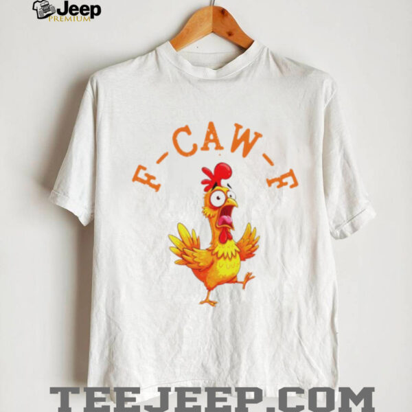 Funny Screaming Chicken F Caw F t shirt