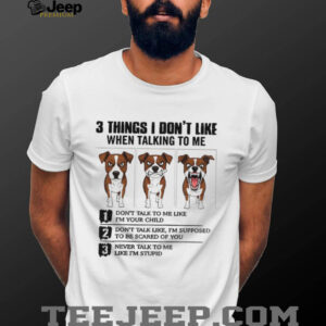Funny dog 3 things I don’t like when talking to...