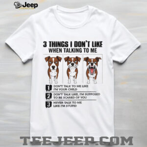 Funny dog 3 things I don’t like when talking to me don’t talk to me like I’m your child shirt
