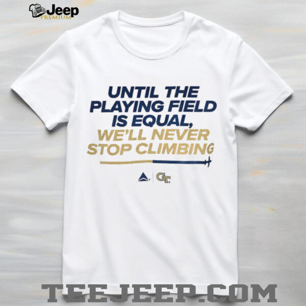 Georgia Tech Yellow Jackets Football until the playing field is equal we’ll never stop climbing shirt