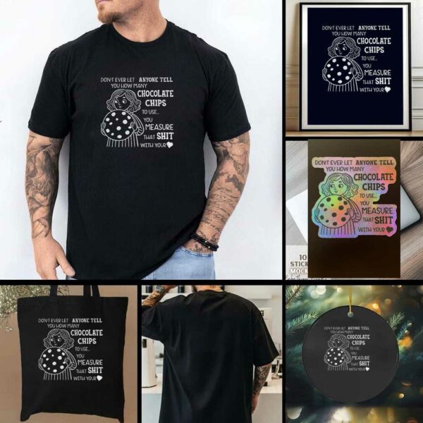 Girl cookie dont ever let anyone tell you how many chocolate chips to use t shirt