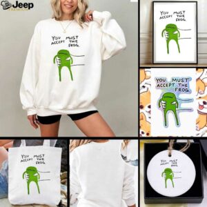 Give you frog you must accept the frog shirt