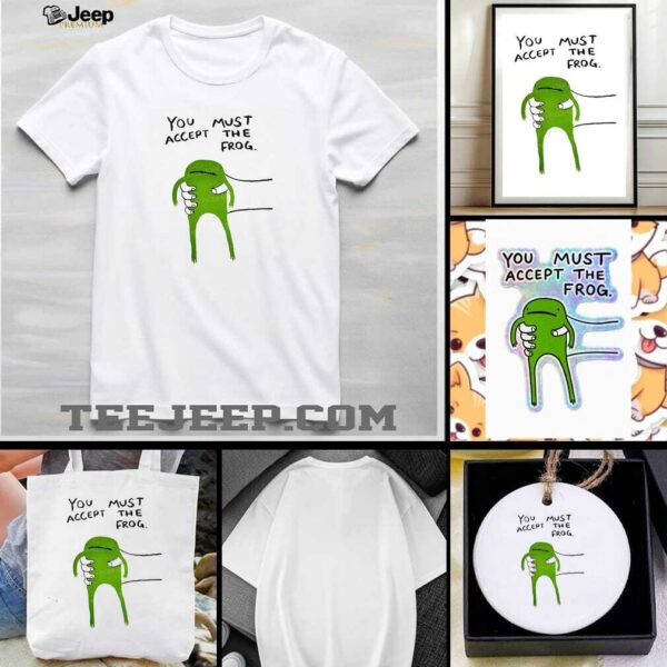 Give you frog you must accept the frog shirt